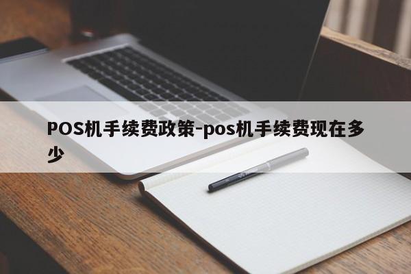 胶州POS机手续费政策-pos机手续费现在多少